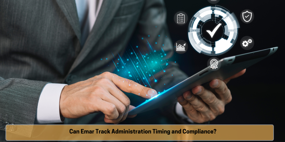 Can Emar Track Administration Timing and Compliance Can Emar Track Administration Timing and Compliance