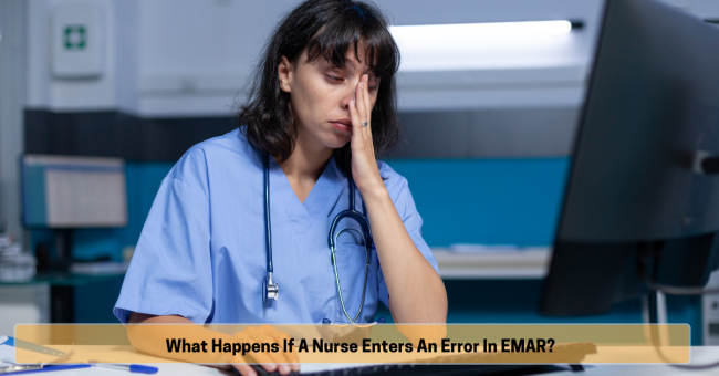 What happens if a nurse enters an error in eMAR? Electronic medication administration record software