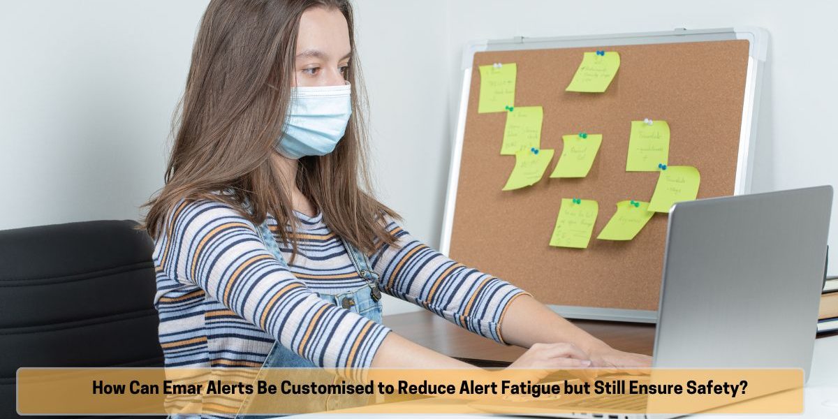 How Can Emar Alerts Be Customised to Reduce Alert Fatigue but Still Ensure Safety How Can Emar Alerts Be Customised to Reduce Alert Fatigue but Still Ensure Safety