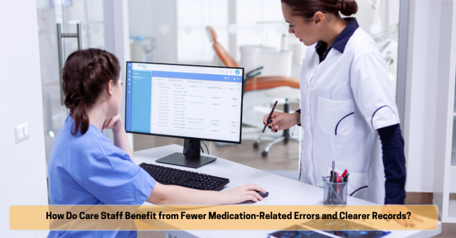 How do care staff benefit from fewer medication-related errors and clearer records through emar system How do care staff benefit from fewer medication-related errors and clearer records through emar system