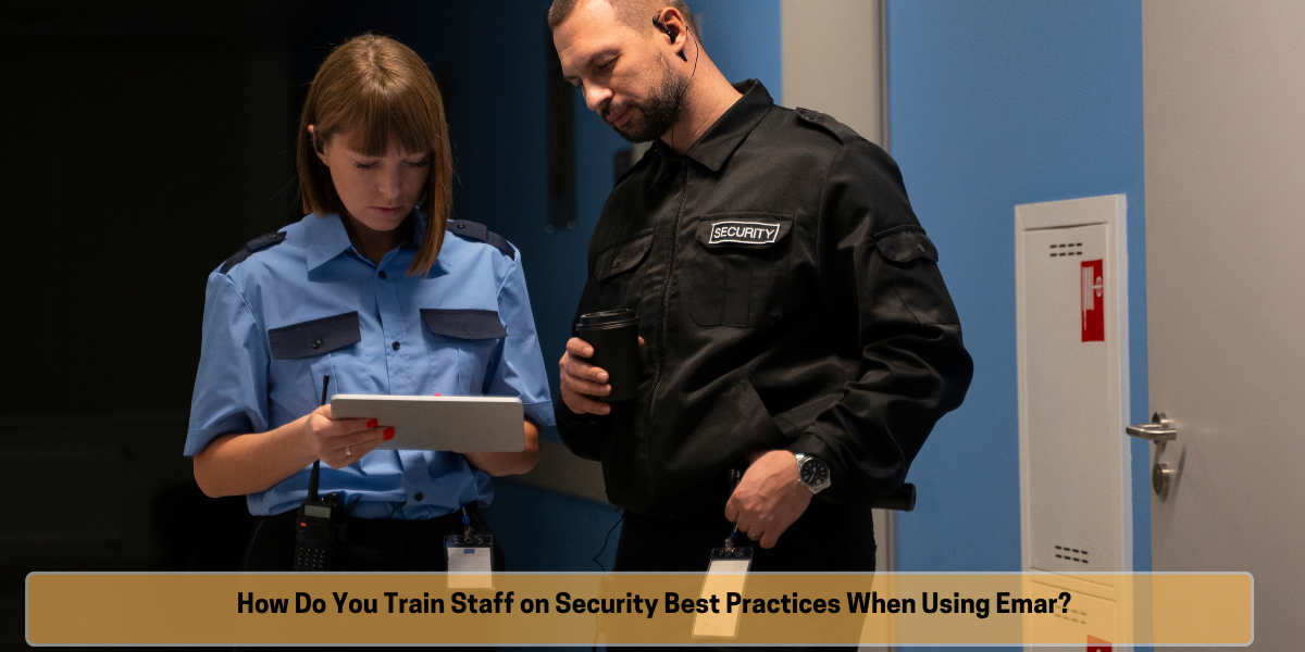 How Do You Train Staff on Security Best Practices When Using Emar How Do You Train Staff on Security Best Practices When Using Emar