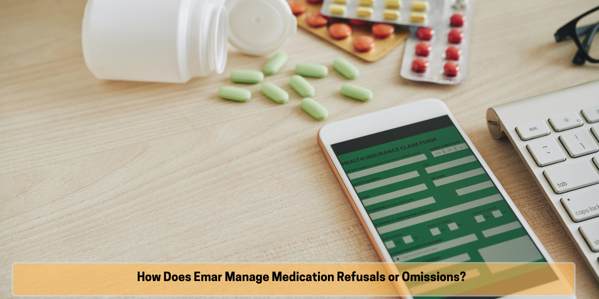 How Does Emar Manage Medication Refusals or Omissions How Does Emar Manage Medication Refusals or Omissions