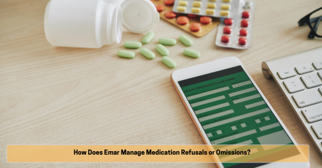 How Does Emar Manage Medication Refusals or Omissions How Does Emar Manage Medication Refusals or Omissions